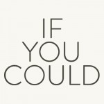 if you could